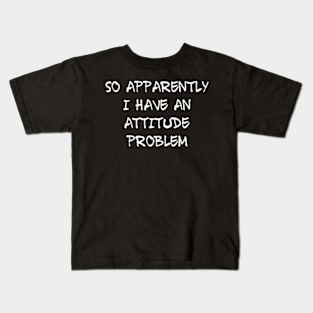 So Apparently I Have An Attitude Problem Sarcastic Kids T-Shirt